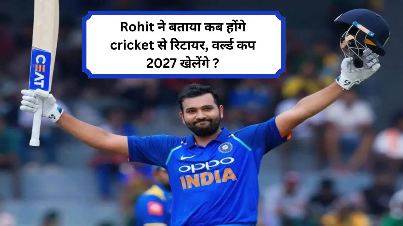 Rohit ने बताया कब होंगे cricket से रिटायर, वर्ल्ड कप 2027 खेलेंगे ?