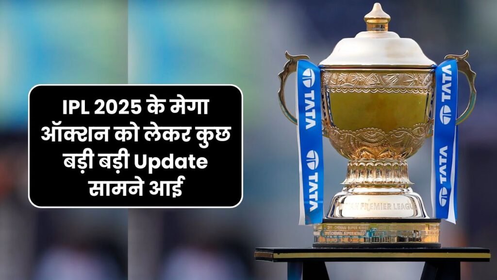 IPL 2025 के मेगा ऑक्शन को लेकर कुछ बड़ी बड़ी Update सामने आई, जो आपको चौका सकती है, यहाँ जानिये 