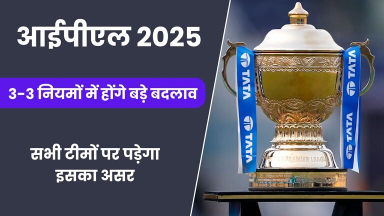 आईपीएल 2025 से पहले हुआ बड़ा ऐलान 3-3 नियमों में होंगे बड़े बदलाव, और सभी टीमों पर पड़ेगा इसका असर