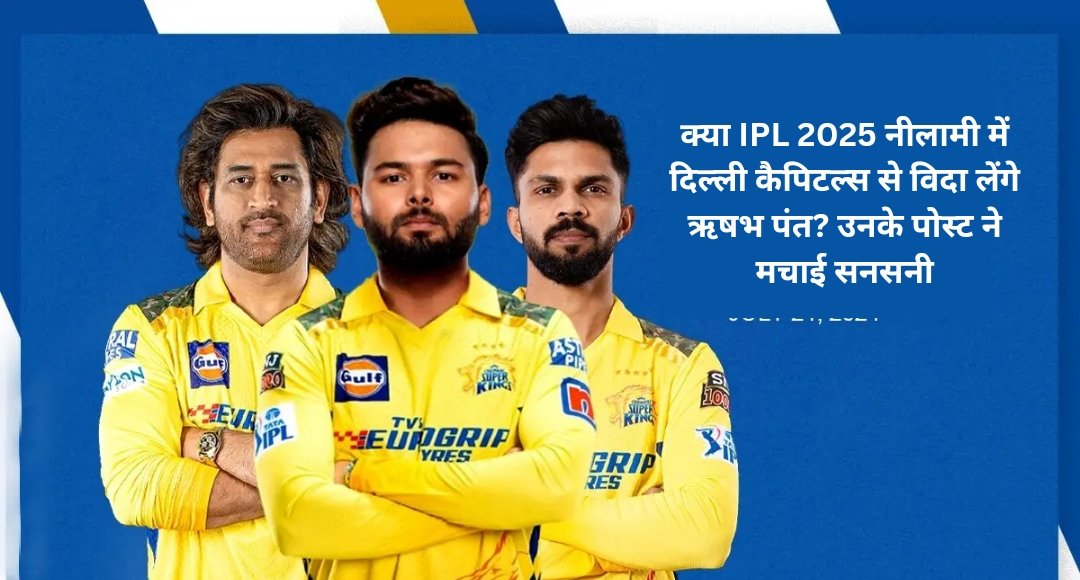 क्या IPL 2025 नीलामी में दिल्ली कैपिटल्स से विदा लेंगे ऋषभ पंत